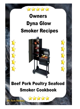 预订 Dyna Glo Smoker Recipes: Beef Pork Poultry Seafood Smoker Cookbook: 9781540790187