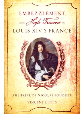 预订 Embezzlement and High Treason in Louis XIV’s France: The Trial of Nicolas Fouquet 路易十四时期法国的贪污和叛国罪：