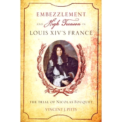 预订 Embezzlement and High Treason in Louis XIV’s France: The Trial of Nicolas Fouquet 路易十四时期法国的贪污和叛国罪：