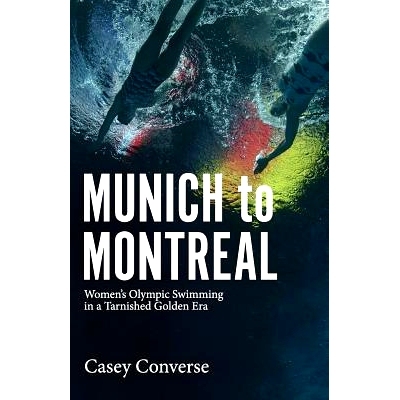 预订 Munich to Montreal: Women’s Olympic Swimming in a Tarnished Golden Era: 9780578178523