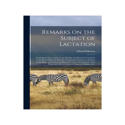 [预订]Remarks on the Subject of Lactation: Containing Observations on the Healthy and Diseased Conditions  9781015083066