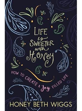预订 Life Is Sweeter with Honey: How to Create a Joy Filled Life: 9780998380001