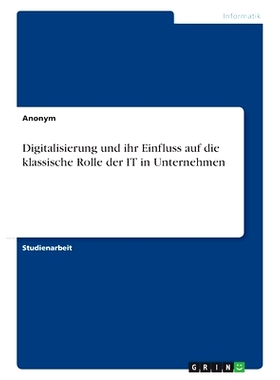 预订 Digitalisierung und ihr Einfluss auf die klassische Rolle der IT in Unternehmen: 9783346776709