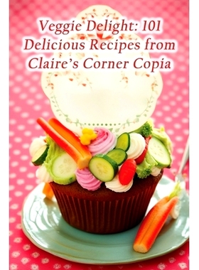 预订 Veggie Delight: 101 Delicious Recipes from Claire’s Corner Copia: 9798860507067