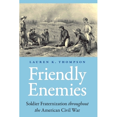 预订 Friendly Enemies: Soldier Fraternization throughout the American Civil War 友好的敌人：整个美国内战中的士兵兄弟会: