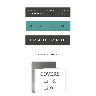 预订 The Ridiculously Simple Guide to the Next Generation iPad Pro: A Practical Guide to Getting Started with the New 11