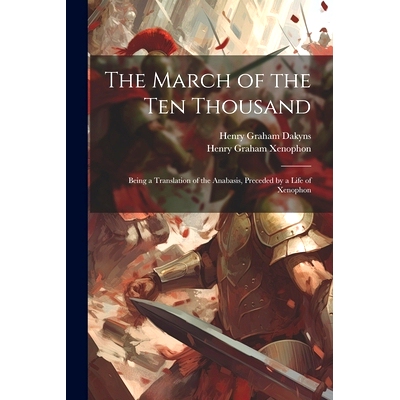 预订 The March of the Ten Thousand: Being a Translation of the Anabasis, Preceded by a Life of Xenophon: 9781021169587