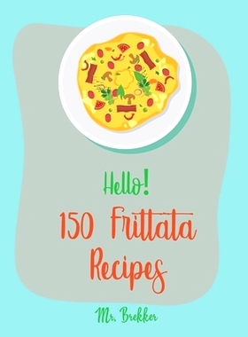 预订 Hello! 150 Frittata Recipes: Best Frittata Cookbook Ever For Beginners [Ham Cookbook, Italian Vegetable Cookbook, R