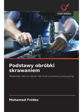 预订 Podstawy obróbki skrawaniem: Materialy, teoria ciecia i techniki produkcji precyzyjnej: 9786209096440