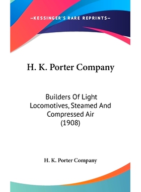 预订 H. K. Porter Company: Builders Of Light Locomotives, Steamed And Compressed Air (1908): 9780548977644