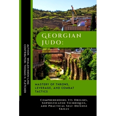 预订 Georgian Judo: Mastery of Throws, Leverage, and Combat Tactics: Comprehending Its Origins, Sophisticated Techniques