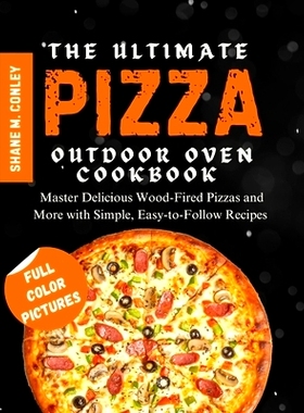 预订 The Ultimate Pizza Outdoor Oven Cookbook: Master Delicious Wood-Fired Pizzas and More with Simple, Easy-to-Follow R