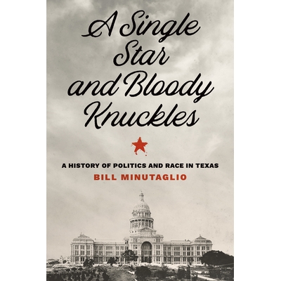 预订 A Single Star and Bloody Knuckles: A History of Politics and Race in Texas 一颗星星和血淋淋的指关节：德克萨斯州政治