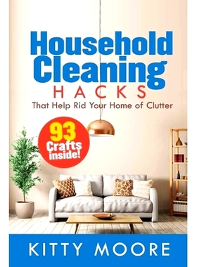 预订 Household Cleaning Hacks (2nd Edition): 93 Crafts That Help Rid Your Home Of Clutter! (Cleaning): 9781925997965