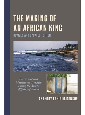 预订 The Making of an African King: Patrilineal and Matrilineal Struggle among the Awutu (Effutu) of Ghana, Revised and