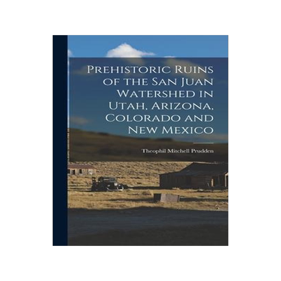 [预订]Prehistoric Ruins of the San Juan Watershed in Utah, Arizona, Colorado and New Mexico 9781016065719