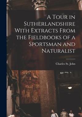 [预订]A Tour in Sutherlandshire With Extracts From the Fieldbooks of a Sportsman and Naturalist 9781016385817