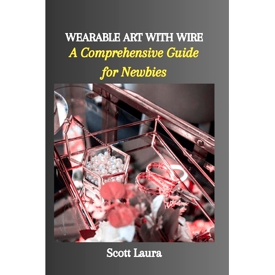 预订 Wearable Art with Wire: A Comprehensive Guide for Newbies: 9798865885276