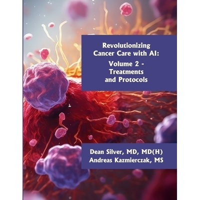 预订 Revolutionizing Cancer Care with AI - Volume 2: Treatments and Protocols: 9798991616355