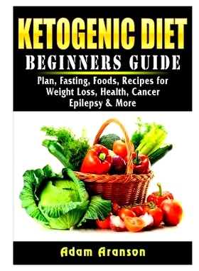 预订 Ketogenic Diet Beginners Guide: Plan, Fasting, Foods, Recipes for Weight Loss, Health, Cancer, Epilepsy & More