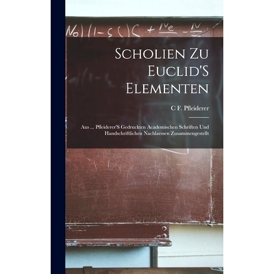 预订 Scholien Zu Euclid’S Elementen: Aus ... Pfleiderer’S Gedruckten Academischen Schriften Und Handschriftlichen Nach