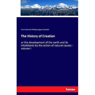 预订 The History of Creation: or the development of the earth and its inhabitants by the action of natural causes - volu