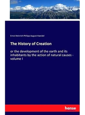 预订 The History of Creation: or the development of the earth and its inhabitants by the action of natural causes - volu