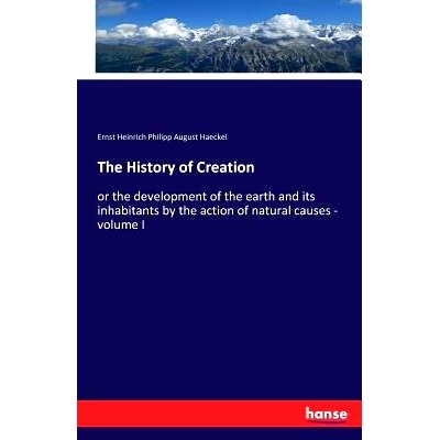预订 The History of Creation: or the development of the earth and its inhabitants by the action of natural causes - volu