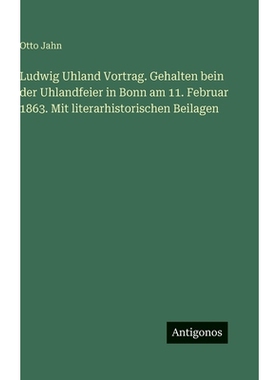 预订 Ludwig Uhland Vortrag. Gehalten bein der Uhlandfeier in Bonn am 11. Februar 1863. Mit literarhistorischen Beilagen: