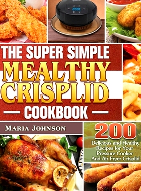 预订 The Super Simple Mealthy Crisplid cookbook: 200 Delicious and Healthy Recipes for Your Pressure Cooker And Air Frye