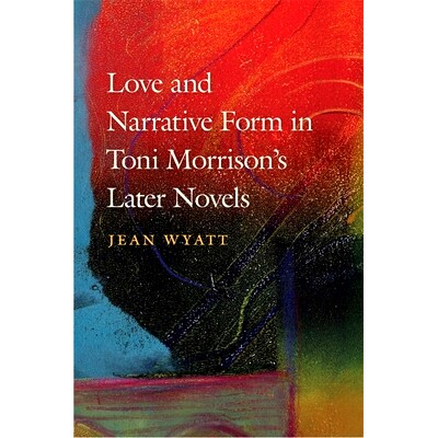 预订 Love and Narrative Form in Toni Morrison’s Later Novels 托妮·莫里森晚期小说中的爱情与叙事（精装）: 9780820350608