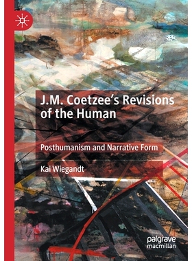 预订 J.M. Coetzee’s Revisions of the Human: Posthumanism and Narrative Form: 9783030293086