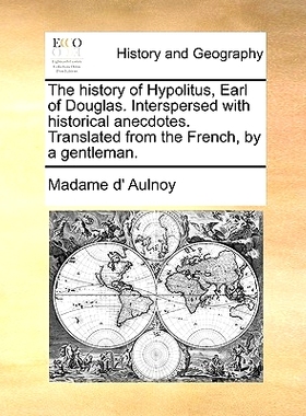 预订 The History of Hypolitus, Earl of Douglas. Interspersed with Historical Anecdotes. Translated from the French, by a