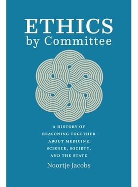 预订 Ethics by Committee: A History of Reasoning Together about Medicine, Science, Society, and the State 委员会伦理：关