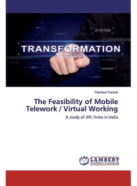 预订 The Feasibility of Mobile Telework / Virtual Working: A study of 3PL Firms in India: 9786200245472