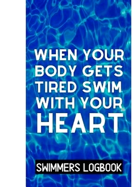 预订 When Your Body Gets Tired Swim With Your Heart: Log And Track All Relevant Data For Making Your Swimming Stronger A