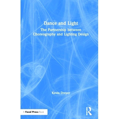 预订 Dance and Light: The Partnership Between Choreography and Lighting Design 舞蹈与光：舞蹈与灯光设计的伙伴关系: 97811