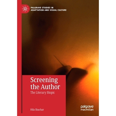 预订 Screening the Author: The Literary Biopic 银幕上的作者：文学传记片: 9783030188528