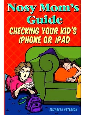 预订 Nosy Mom’s Guide Checking Your Kid’s iPhone, iPad, and iPod: How to View and Recover Data on Your Kids? Apple Dev