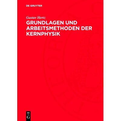 预订 Grundlagen und Arbeitsmethoden der Kernphysik: Vortragsreihe veranstaltet von der Deutschen Akademie der Wissenscha