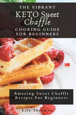 [预订]The Vibrant KETO Sweet Chaffle Cooking Guide: Amazing Sweet Chaffle Recipes For Beginners 9781802699289