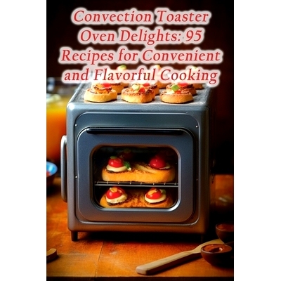 预订 Convection Toaster Oven Delights: 95 Recipes for Convenient and Flavorful Cooking: 9798859220267