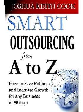 预订 Smart Outsourcing from A to Z: How to Save Millions and Increase Growth for any Business in 90 days.: 9781461103301