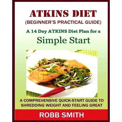 预订 THE ATKINS DIET (A Beginner’s Practical Guide): A Comprehensive Quick-Start Guide to Shredding Weight and Feeling