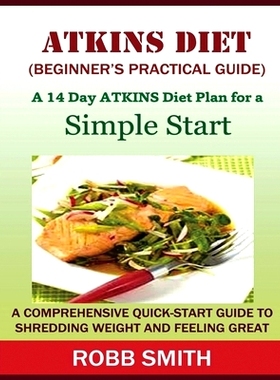 预订 THE ATKINS DIET (A Beginner’s Practical Guide): A Comprehensive Quick-Start Guide to Shredding Weight and Feeling