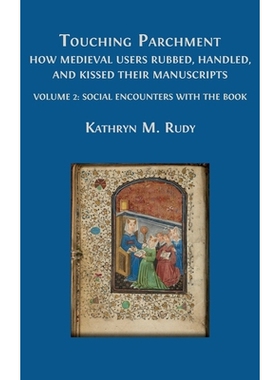 预订 Touching Parchment: How Medieval Users Rubbed, Handled, and Kissed Their Manuscripts: Volume 2: Social Encounters w