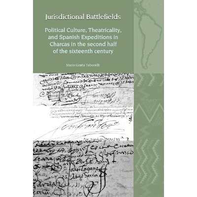 预订 Jurisdictional Battlefields: Political Culture, Theatricality, and Spanish Expeditions in Charcas in the second hal