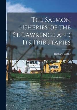 [预订]The Salmon Fisheries of the St. Lawrence and Its Tributaries [microform] 9781014996886