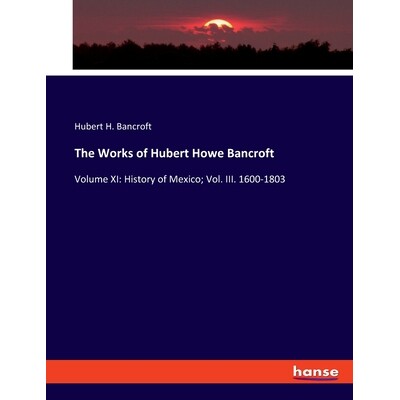 预订 The Works of Hubert Howe Bancroft: Volume XI: History of Mexico; Vol. III. 1600-1803: 9783348126144