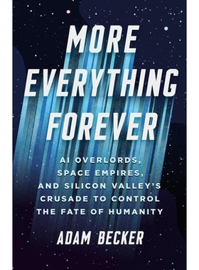 预订 More Everything Forever: AI Overlords, Space Empires, and Silicon Valley’s Crusade to Control the Fate of Humanity